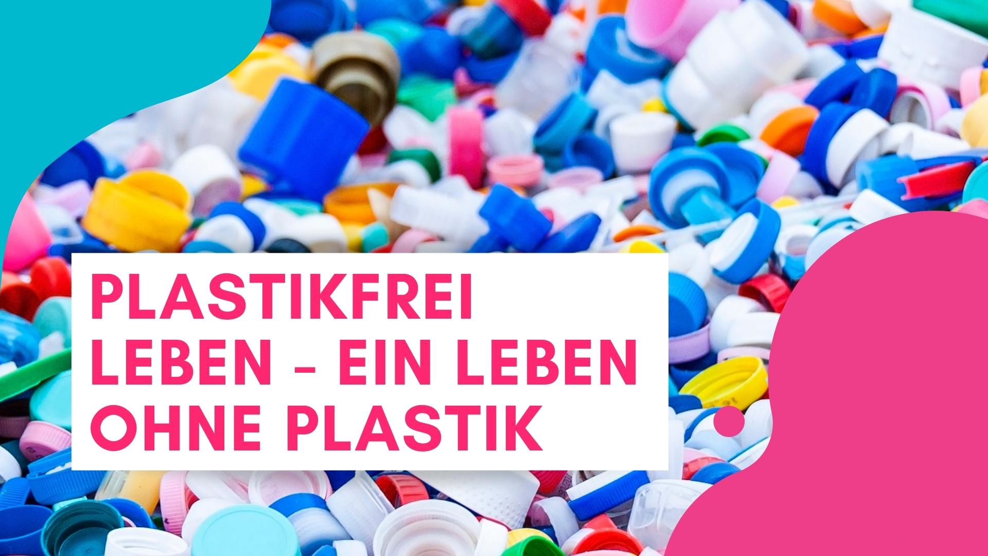 Plastikfrei leben – ein Leben ohne Plastik